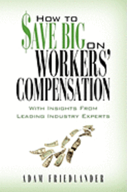 Adam Friedlander - How to Save Big on Workers' Compensation: With Insights From Leading Industry Experts, Häftad