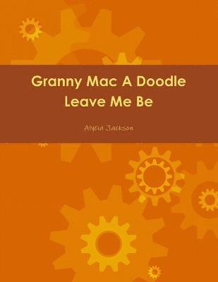 bokomslag Granny Mac A Doodle Leave Me Be Book One