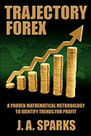 bokomslag Trajectory Forex: A Proven Mathematical Methodology To Identify Trends For Profit