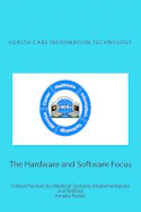 bokomslag Health Care Information Technology - The Hardware and Software Focus: Critical Factors for Medical Systems Implementation