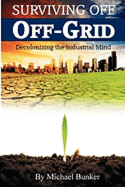 bokomslag Surviving Off Off-Grid: Decolonizing the Industrial Mind