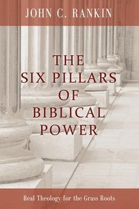bokomslag The Six Pillars of Biblical Power: Real Theology for the Grass Roots