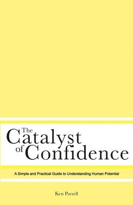 bokomslag The Catalyst of Confidence: A Simple and Practical Guide to Understanding Human Potential