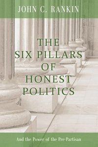 bokomslag The Six Pillars of Honest Politics: And the Power of the Pre-Partisan