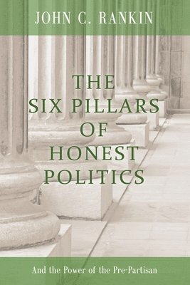 The Six Pillars of Honest Politics: And the Power of the Pre-Partisan 1