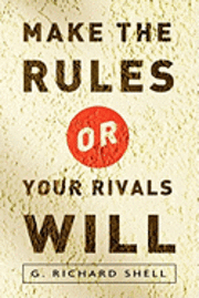Richard Shell - Make the Rules or Your Rivals Will, Häftad