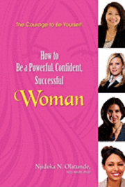 bokomslag The Courage To Be Yourself: How to Be a Powerful, Confident, Successful Woman