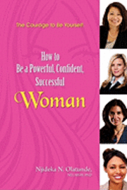 The Courage To Be Yourself: How to Be a Powerful, Confident, Successful Woman 1