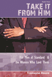 Take It From Him: For Men of Standard & The Women Who Love Them