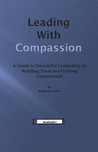 Katherine Parks - Leading With Compassion: A Guide to Successful Leadership by Building Trust and Gaining Commitment, Häftad