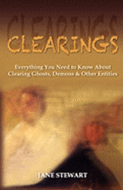 Clearings: Everything You Need to Know About Clearing Ghosts, Demons & Other Entities