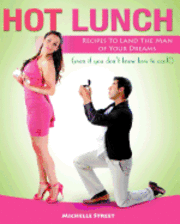 Hot Lunch: Recipes to Land the Man of Your Dreams (even if you don't know how to cook!) 1