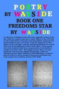 Poetry By Wayside, Freedoms Star: BOOK ONE: A Collection of Poetry that was originally written in the late 1800s by a Union officer in the Civil War a 1