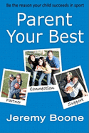 bokomslag Parent Your Best: Be the reason your child succeeds in sport