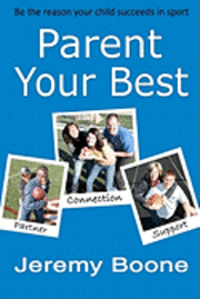 Parent Your Best: Be the reason your child succeeds in sport 1