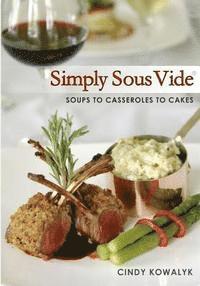 bokomslag Simply Sous Vide: Soups to Casseroles to Cakes