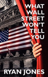 Ryan Jones - What Wall Street Won't Tell You: a Guide to Personal Finance and Investing, Häftad