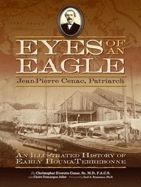 bokomslag Eyes of an Eagle: Jean-Pierre Cenac, Patriarch: An Illustrated History of Early Houma-Terrebonne