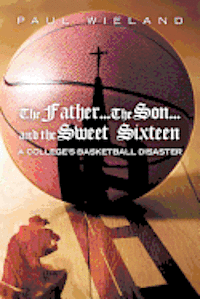 bokomslag The Father...The Son...and the Sweet Sixteen: A College's Basketball Disaster