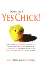 bokomslag Don't Be a Yes Chick!: How to Stop Babysitting Your Boss, Work With a Dream Team and Transform Your Job, Without Losing Your Spirit or Sanity