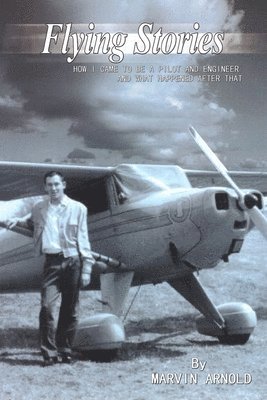 bokomslag Flying Stories: How I Came To Be A Pilot And Engineer And What Happened After That