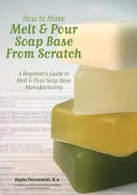 bokomslag How to Make Melt & Pour Soap Base from Scratch: A Beginner's Guide to Melt & Pour Soap Base Manufacturing