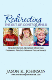 bokomslag Redirecting the Out-of-Control Child: Eliminate Defiance & Talking Back Without Using Punishments, Time-Outs, Behavioral Plans, or Rewards!