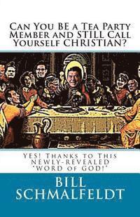 Bill Schmalfeldt - Can You BE a Tea Party Member and STILL Call Yourself CHRISTIAN?: YES! Thanks to This NEWLY-REVEALED WORD of GOD!, Häftad