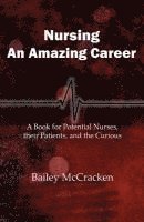 Bailey McCracken - Nursing, an Amazing Career: A book for potential nurses, their patients, and the curious, Häftad