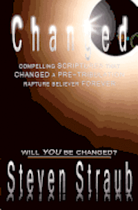 Steven Straub - Changed: Compelling Scriptures that Changed a Pre-tribulation Rapture Believer Forever, Häftad