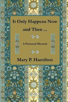 Mary P Hamilton, Mary P. Hamilton - It Only Happens Now and Then ..., Häftad