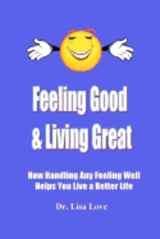bokomslag Feeling Good & Living Great: How Handling Any Emotion Well Helps You Live a Better Life