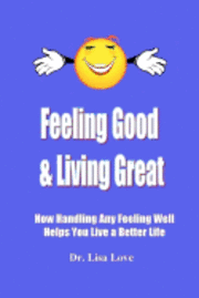 Lisa Love - Feeling Good & Living Great: How Handling Any Emotion Well Helps You Live a Better Life, Häftad