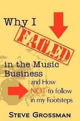 Steve Grossman - Why I FAILED in the Music Business, Häftad