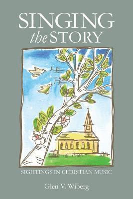 Glen V. Wiberg - Singing the Story: Sightings in Christian Music, Häftad