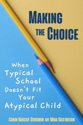 Mika Gustavson Mft, Sarah J. Wilson - Making the Choice: When Typical School Doesn't Fit Your Atypical Child, Häftad