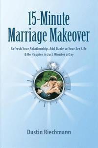 bokomslag 15-Minute Marriage Makeover: Refresh Your Relationship, Add Sizzle to Your Sex Life & Be Happier in Just Minutes a Day