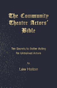 bokomslag The Community Theatre Actors' Bible: 10 Secrets to Better Acting for Untrained Actors