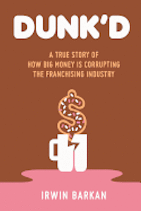 bokomslag Dunk'd: A True Story of how Big Money is Corrupting the Franchising Industry