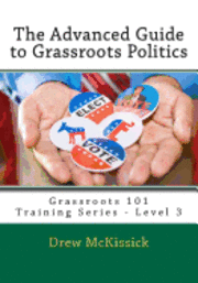 bokomslag The Advanced Guide to Grassroots Politics: Grassroots 101 Training Series - Level 3