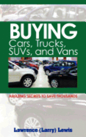 Buying Cars, Trucks, SUVs, and Vans: Amazing Secrets to Save Thousands 1