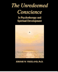 bokomslag The Unredeemed Conscience: In Psychotherapy and Spiritual Development