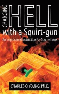bokomslag Charging Hell with a Squirt-gun: An Inspirational Instruction for Soul-winners