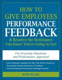 bokomslag How to Give Employees Performance Feedback & Resolve the Resistance You Know You're Going to Get!