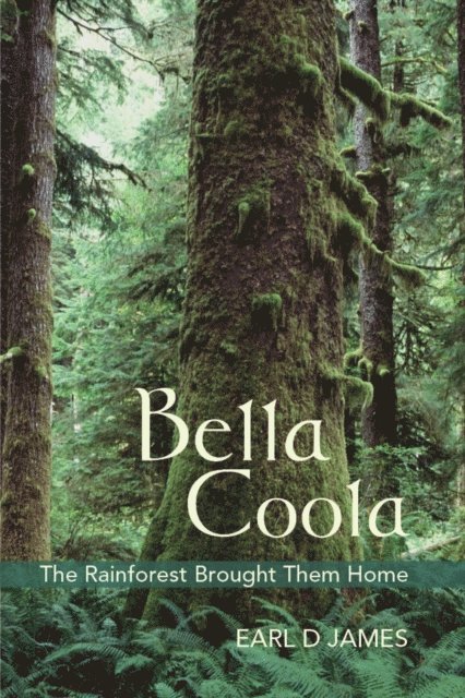 Earl D. James - Bella Coola - The Rainforest Brought Them Home, Häftad