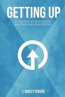 J. Ashley Jensen - Getting Up: A True Path to Restoration and Fulfilling Your Destiny, Häftad