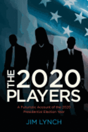 bokomslag The Twenty-Twenty Players: A Futuristic Account of the 2020 Presidential Election Year