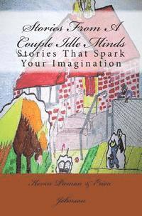 Stories From A Couple Idle Minds: Stories That Spark Your Imagination 1