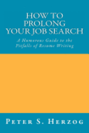 bokomslag How To Prolong Your Job Search: A Humorous Guide to the Pitfalls of Resume Writing