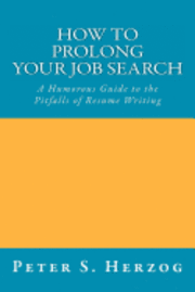 How To Prolong Your Job Search: A Humorous Guide to the Pitfalls of Resume Writing